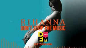 Rihanna — Don't stop the music (Ayur Tsyrenov DFM remix)