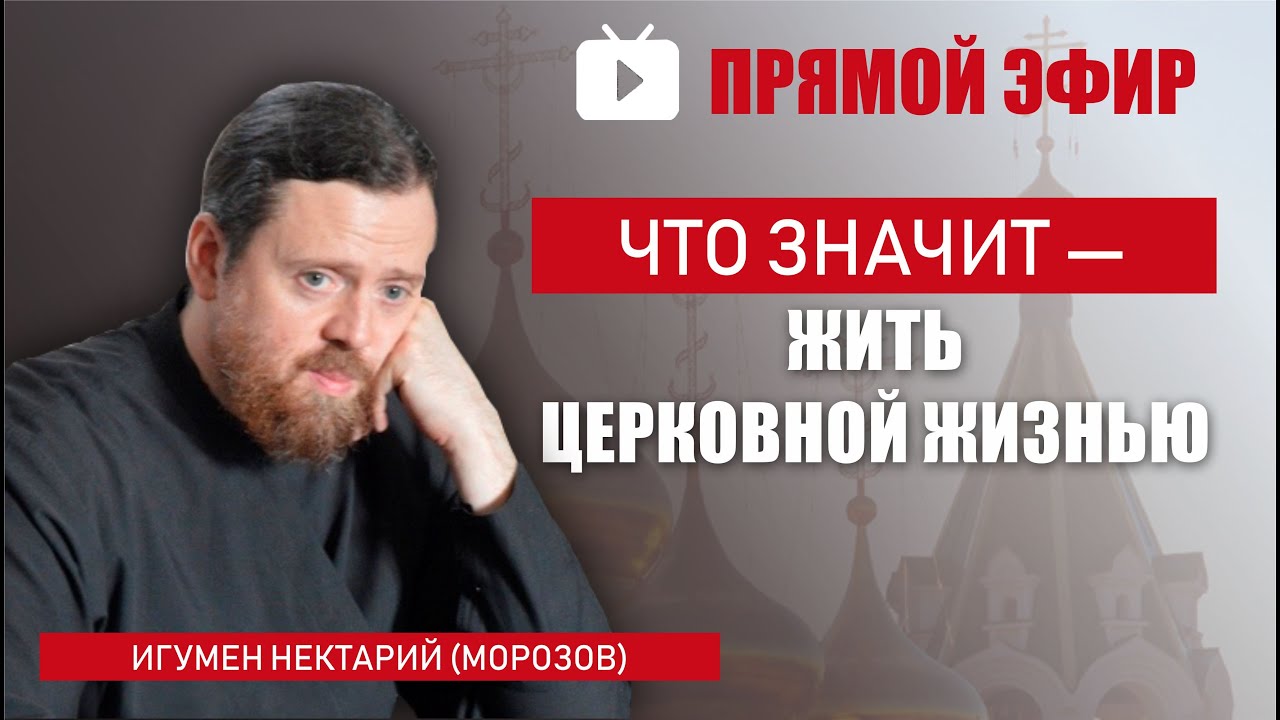 Жить Церковной жизнью — что это значит_ _ Прямой эфир с игуменом Нектарием (Морозовым).mp4