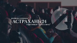 Репортаж телеканала "Астрахань 24" о фестивале "Путь к свету"