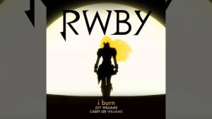 I Burn (Rooster Teeth's Rwby Yellow Trailer) (feat. Casey Williams)