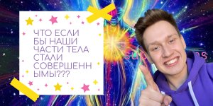 что если бы наши части тела стали совершенными???