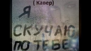 Я скучаю по тебе. ( Кавер )