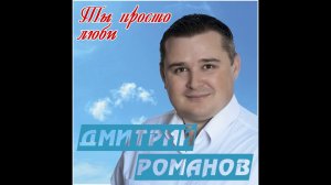 Дмитрий Романов - Ты просто люби