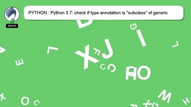 PYTHON : Python 3.7: check if type annotation is "subclass" of generic