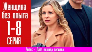 Женщина без опыта 1,2,3,4,5,6,7,8 серия (сериал Мелодрама)