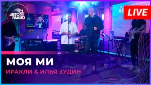 Иракли & Илья Зарудин - Моя Ми (LIVE @ Авторадио)