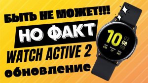 Обновление Galaxy Watch Active 2 и Galaxy Watch 3, ЧТО НОВЕНЬКОГО?