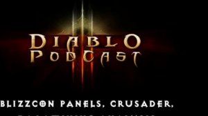 The Diablo 3 Podcast #117: Blizzcon 2013 Panels, Crusader demo, and Datamining