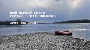 Мой первый сплав  по реке Енисей. 30.04.2023 - 01.05.2023 с.Сизая-пгт Шушенское