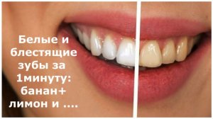 БЕЛЫЕ И БЛЕСТЯЩИЕ ЗУБЫ ЗА 1 МИНУТУ: БАНАН+ЛИМОН И....../WHITE AND SHINY TEETH IN 1 MINUTE