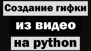 Создание гифки (gif) из видео на python