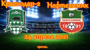 Футбол Россия. Краснодар-2 - Нефтехимик 24.04.2021. Прогноз на матч.