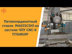 Пятикоординатный станок  МА655C5H1 на системе ЧПУ CNC-8 TITANIUM®