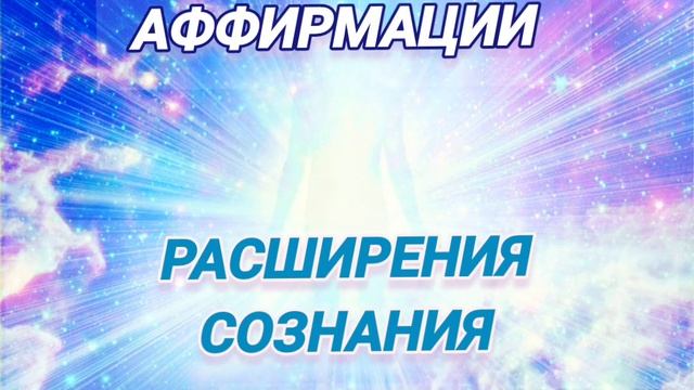 АФФИРМАЦИИ РАСШИРЕНИЯ СОЗНАНИЯ