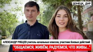 "Общаемся, живём, радуемся, что живы..." Александр Рябцев, учитель, Донецк: военкор Марьяна Наумова