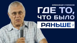 Александр Стариков | Где то, что было раньше | Проповедь