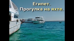 Египет. Отель Al Nabila Grand Bay Makadi. Прогулка на яхте.