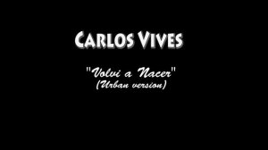 Carlos Vives "Volvi a Nacer" (Urban version)