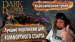 Три персонажа ДЛЯ СТАРТА! Лучшие классы для новичка в Dark and Darker Free to play