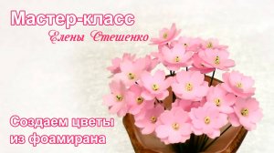 Мастер-класс по изготовлению цветов из фоамирана