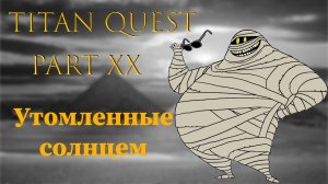 Titan Quest: #20 - Утомленные солнцем