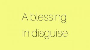Благо в маскировке?!?! A blessing in disguise