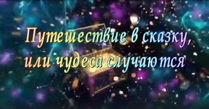 Спектакль"Путешествие в сказку или чудеса случаются"