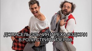 ДЖАНСЕЛЬ ЭЛЬЧИН И РЕХА ОЗДЖАН В РОЛИ СТРИПТИЗЁРОВ. Реха Озджан. Джансель Эльчин. Турецкие актёры .