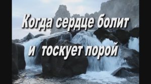 КОГДА СЕРДЦЕ БОЛИТ И ТОСКУЕТ ПОРОЙ