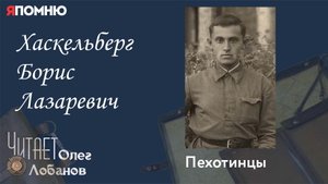 Хаскельберг Борис Лазаревич. Проект "Я помню" Артема Драбкина. Пехотинцы..