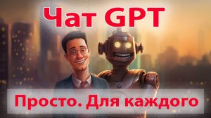 Чат GPT очень просто для каждого (как с пользой использовать в обычной жизни)