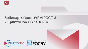 Вебинар КриптоАРМ ГОСТ 3 и КриптоПро CSP 5.0 R3 10.09.2024 г