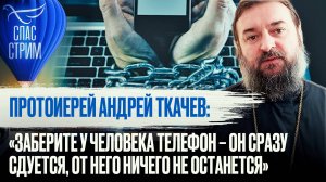 ПРОТОИЕРЕЙ АНДРЕЙ ТКАЧЕВ: «ЗАБЕРИТЕ У ЧЕЛОВЕКА ТЕЛЕФОН – ОН СРАЗУ СДУЕТСЯ