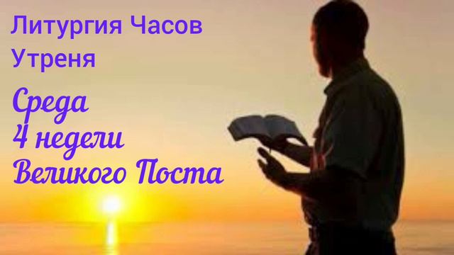 Литургия Часов. Среда 4 недели Великого Поста. Утреня