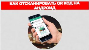 КАК ОТСКАНИРОВАТЬ QR КОД НА АНДРОИД