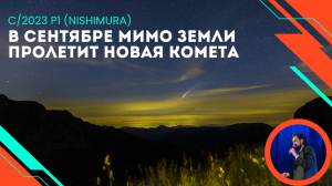 В сентябре мимо земли пролетит новая комета C/2023 P1 (Nishimura)