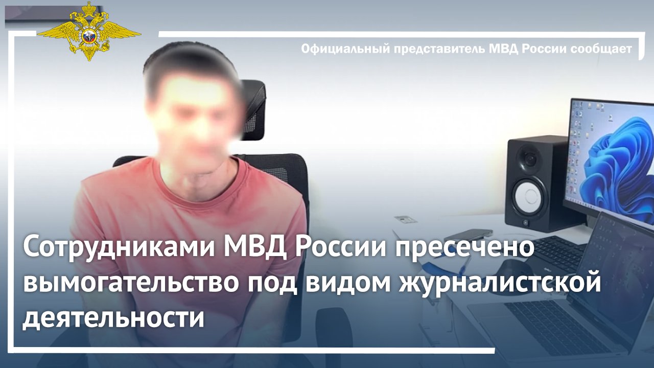 Сотрудниками МВД России пресечено вымогательство под видом журналистской деятельности