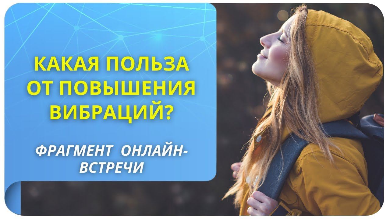 Какая польза от повышения вибраций? Фрагмент бесплатного вебинара