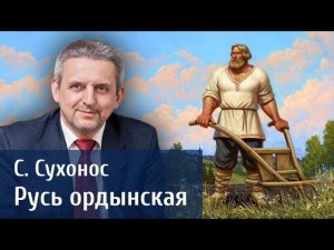 Анализ становления Руси хлебопашной и взаимоотношений с Золотой Ордой.  Беседа №5