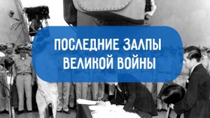 ПОСЛЕДНИЕ ЗАЛПЫ ВЕЛИКОЙ ВОЙНЫ