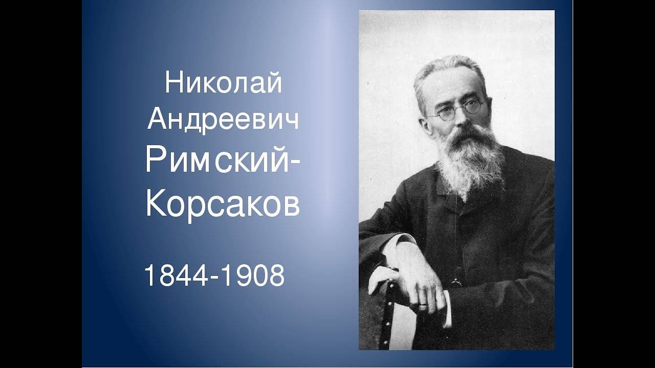 ВЕЛИКИЕ РУССКИЕ КОМПОЗИТОРЫ. РИМСКИЙ-КОРСАКОВ НИКОЛАЙ АНДРЕЕВИЧ (1844-1908)