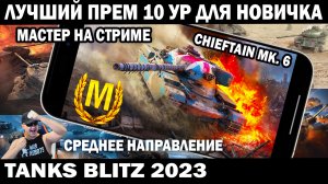 ЛУЧШИЙ ПРЕМИУМ ТАНК 10 УРОВНЯ ДЛЯ НОВИЧКОВ МАСТЕР НА СТРИМЕ Chieftain Mk. 6 TANKS BLITZ 2023