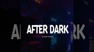 After Dark - Slowed+Reverb