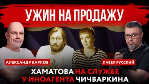 Ужин на продажу. Хаматова на службе у иноагента Чичваркина | Павел Русский и Александр Карлов
