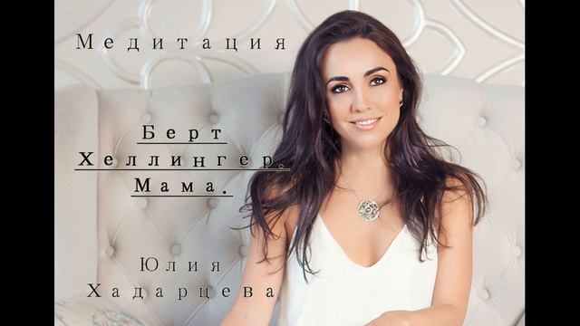 Медитация  -  Берт Хеллингер. Мама. Юлия Хадарцева Расстановщик│Психолог│Энерготерапевт.