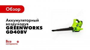 Обзор:  аккумуляторный бесщеточный воздуходув/пылесос Greenworks GD40BV