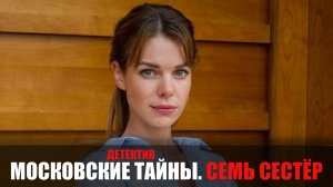 Московские тайны. Семь сестер 1-2 серия (2022) Детективная мелодрама ТВЦ // сюжет // дата выхода