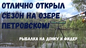 Отлично открыл сезон на озере Петровском! Фидер и донка!