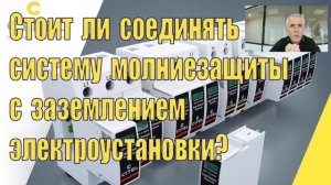 Стоит ли соединить систему молниезащиты с заземлением электроустановки?