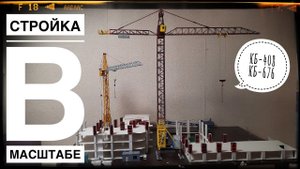 Стройка. Модель башенного крана КБ 676 и КБ 408. Стройка подписчика